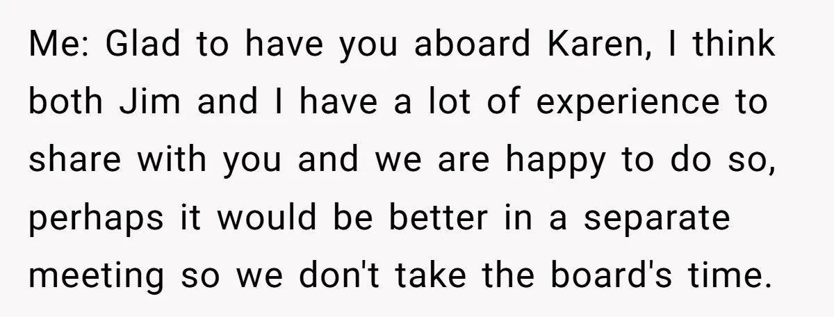 Me: Glad to have you aboard Karen, I think both Jim and I have a lot of experience to share with you and we are happy to do so, perhaps...