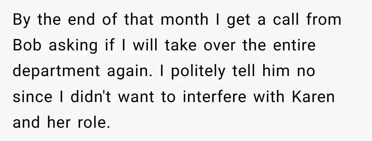 By the end of that month I get a call from Bob asking if I will take over the entire department again. I politely tell him no since I didn't...
