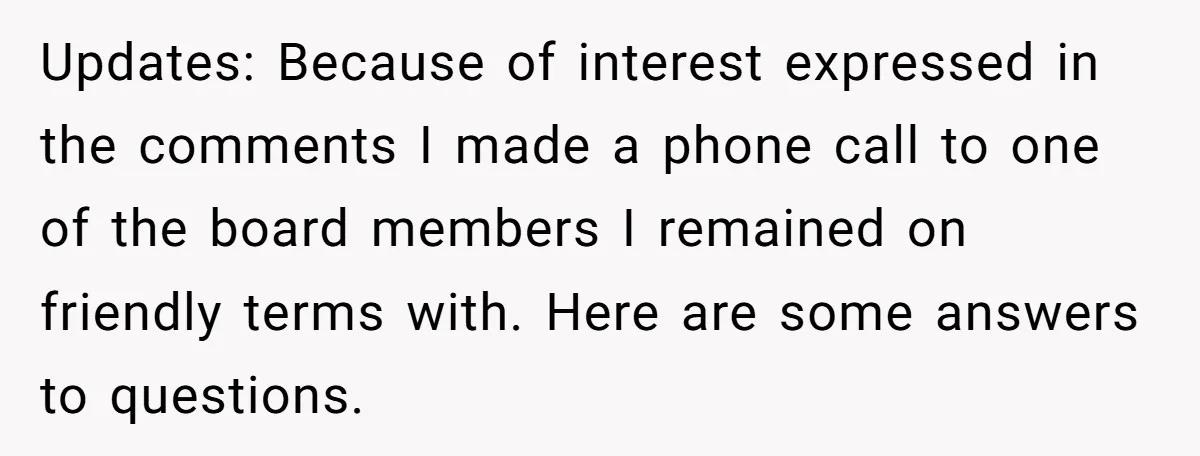 Updates: Because of interest expressed in the comments I made a phone call to one of the board members I remained on friendly terms with. Here are some answers to...