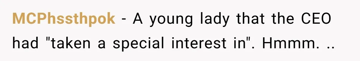 MCPhssthpok − A young lady that the CEO had "taken a special interest in". Hmmm. ..