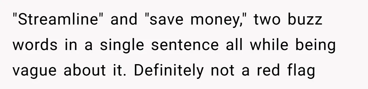 "Streamline" and "save money," two buzz words in a single sentence all while being vague about it. Definitely not a red flag