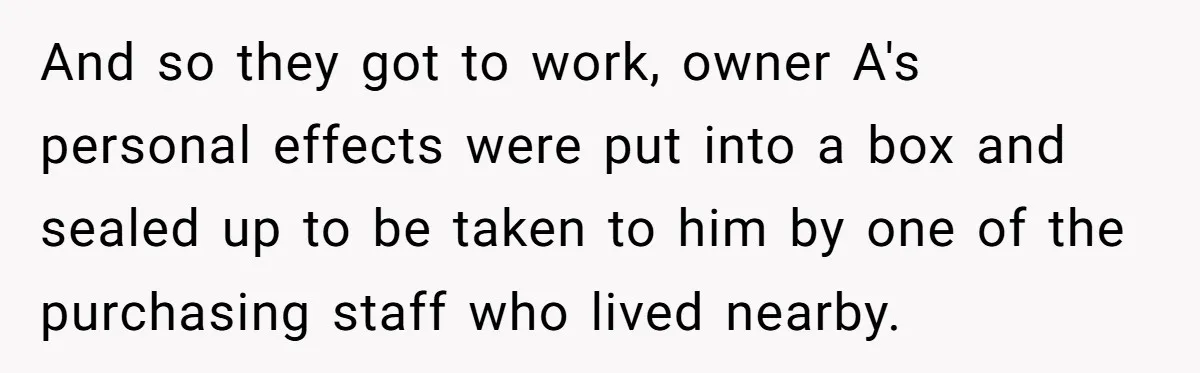 And so they got to work, owner A's personal effects were put into a box and sealed up to be taken to him by one of the purchasing staff who...