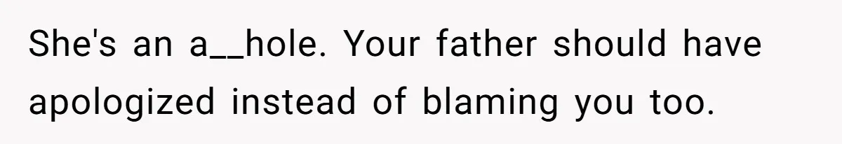 She's an a__hole. Your father should have apologized instead of blaming you too.