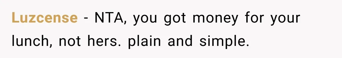 Luzcense − NTA, you got money for your lunch, not hers. plain and simple.