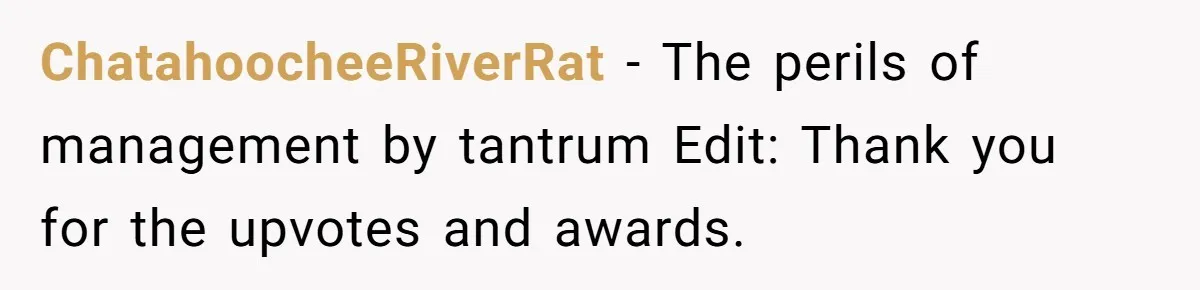 ChatahoocheeRiverRat − The perils of management by tantrum Edit: Thank you for the upvotes and awards.