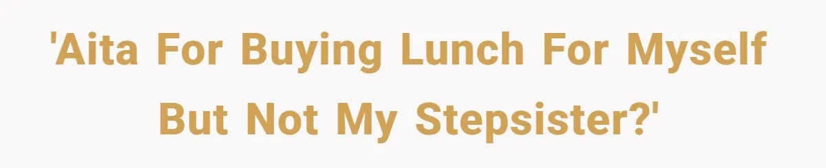 'AITA for buying lunch for myself but not my stepsister?'