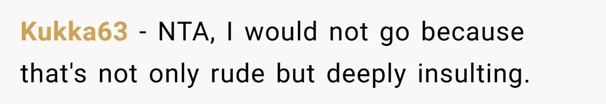 Kukka63 − NTA, I would not go because that's not only rude but deeply insulting.
