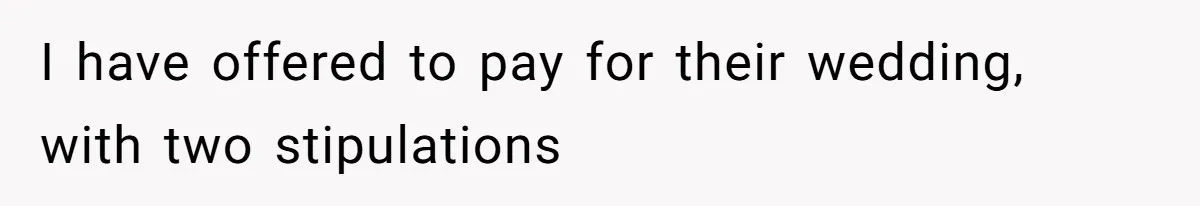 I have offered to pay for their wedding, with two stipulations