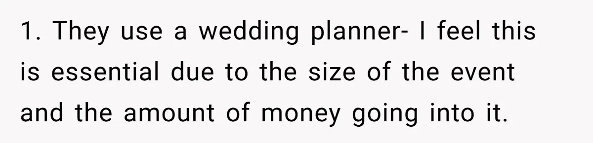 1. They use a wedding planner- I feel this is essential due to the size of the event and the amount of money going into it.