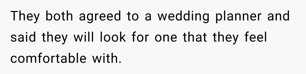 They both agreed to a wedding planner and said they will look for one that they feel comfortable with.