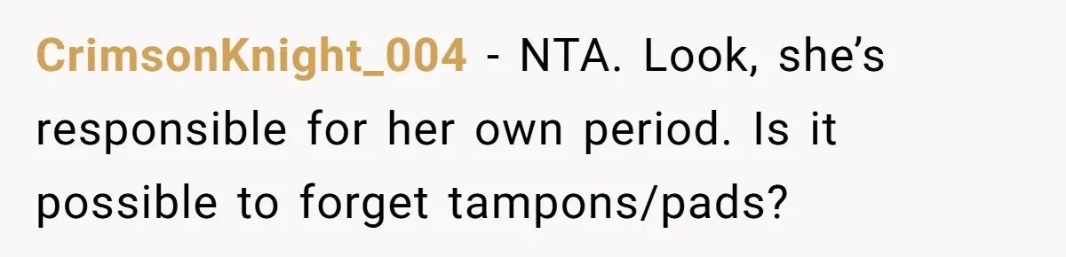 CrimsonKnight_004 − NTA. Look, she’s responsible for her own period. Is it possible to forget tampons/pads?