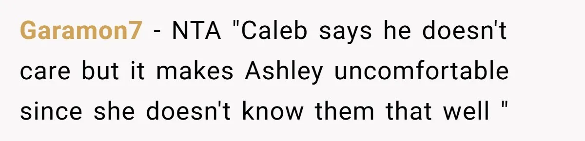 Garamon7 − NTA "Caleb says he doesn't care but it makes Ashley uncomfortable since she doesn't know them that well "