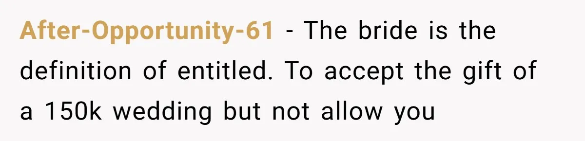 After-Opportunity-61 − The bride is the definition of entitled. To accept the gift of a 150k wedding but not allow you