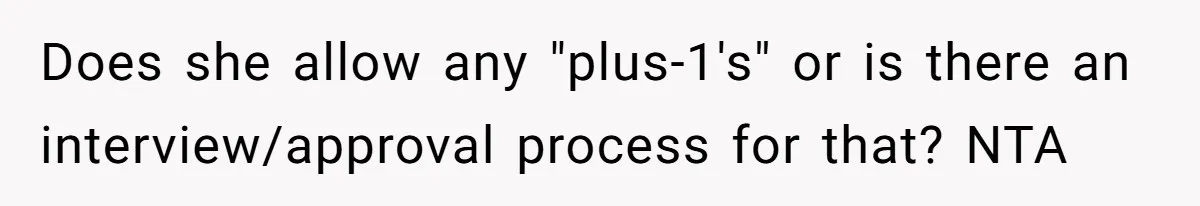Does she allow any "plus-1's" or is there an interview/approval process for that? NTA