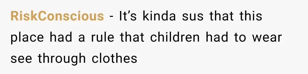 RiskConscious - It’s kinda sus that this place had a rule that children had to wear see through clothes