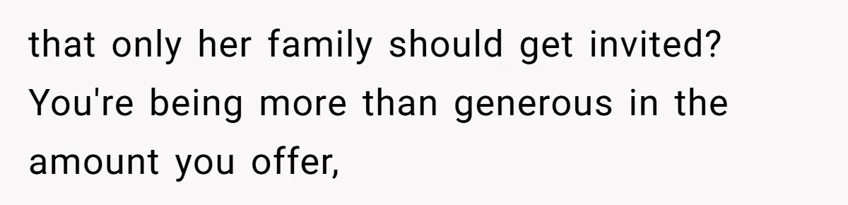 that only her family should get invited? You're being more than generous in the amount you offer,