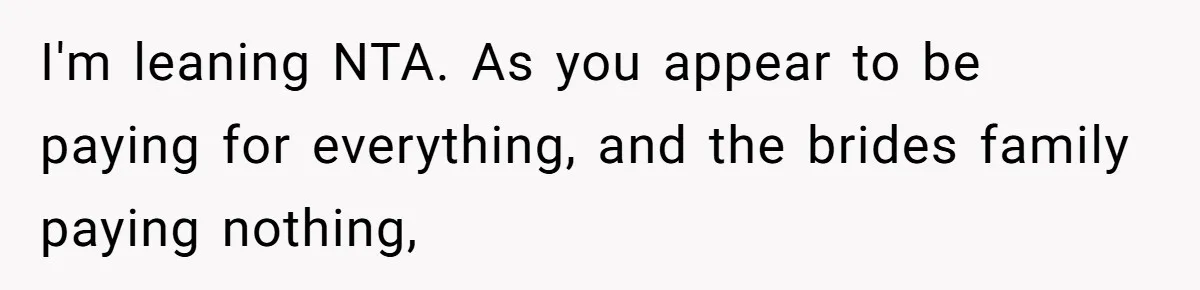 I'm leaning NTA. As you appear to be paying for everything, and the brides family paying nothing,