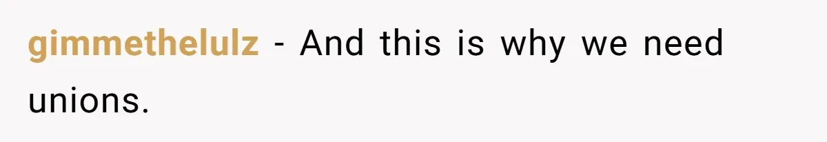 gimmethelulz - And this is why we need unions.