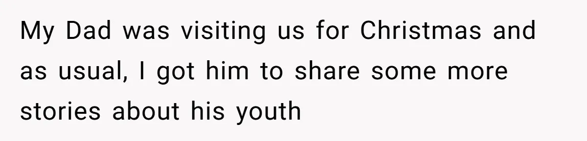 My Dad was visiting us for Christmas and as usual, I got him to share some more stories about his youth