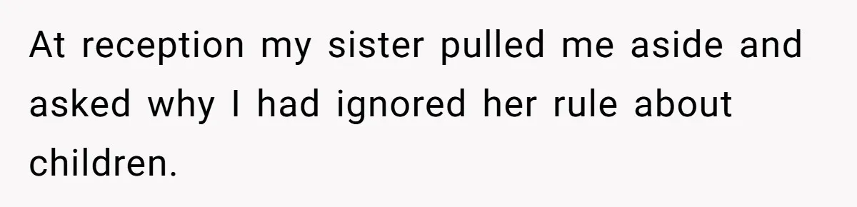 At reception my sister pulled me aside and asked why I had ignored her rule about children.