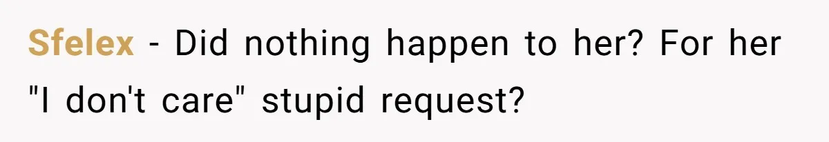 Sfelex - Did nothing happen to her? For her "I don't care" stupid request?