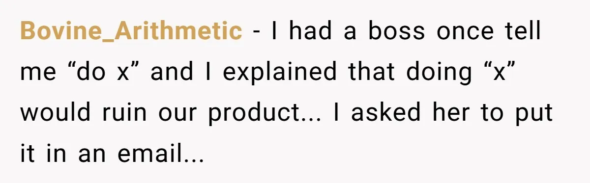 Bovine_Arithmetic - I had a boss once tell me “do x” and I explained that doing “x” would ruin our product... I asked her to put it in an email...
