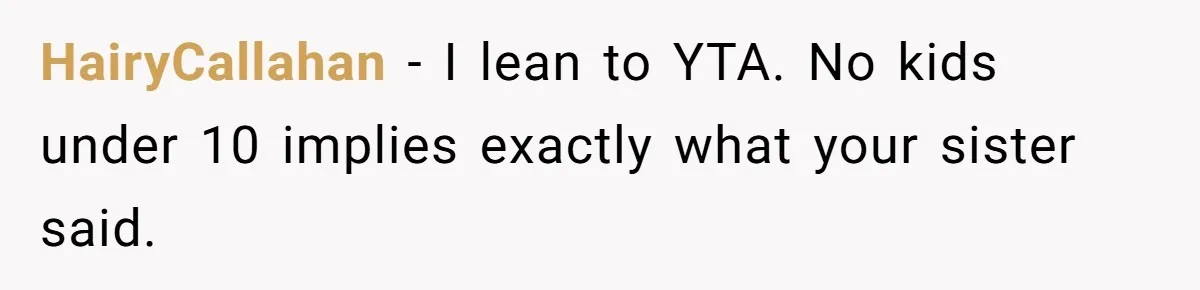 HairyCallahan − I lean to YTA. No kids under 10 implies exactly what your sister said.