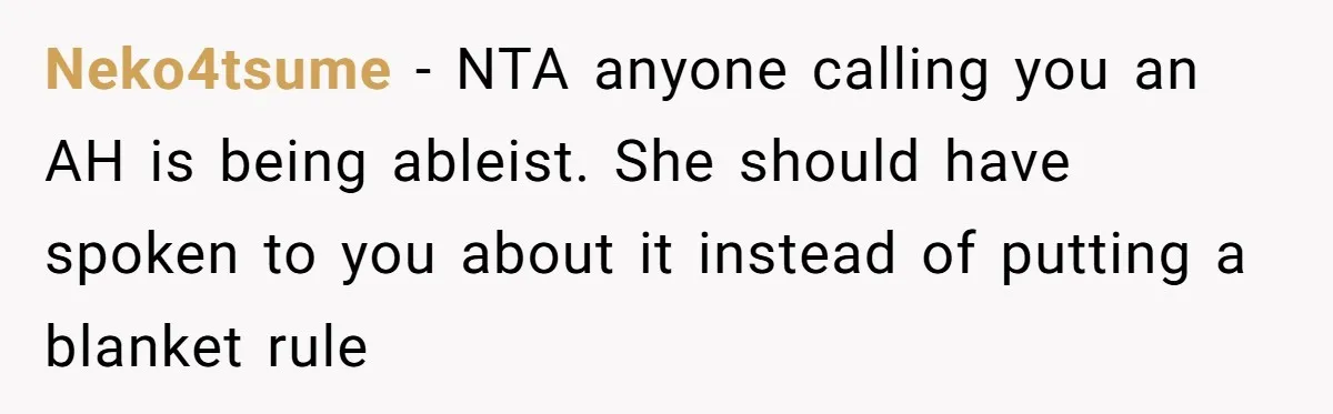 Neko4tsume − NTA anyone calling you an AH is being ableist. She should have spoken to you about it instead of putting a blanket rule