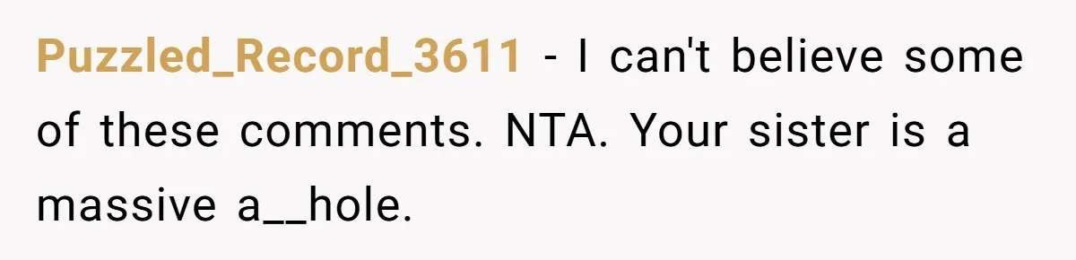 Puzzled_Record_3611 − I can't believe some of these comments. NTA. Your sister is a massive a__hole.