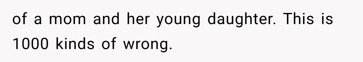 of a mom and her young daughter. This is 1000 kinds of wrong.