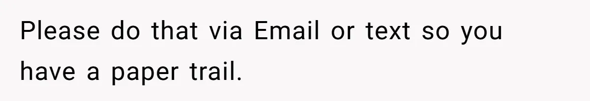 Please do that via Email or text so you have a paper trail.