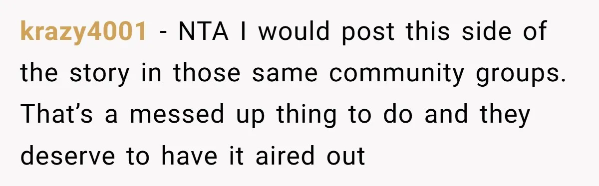 krazy4001 - NTA I would post this side of the story in those same community groups. That’s a messed up thing to do and they deserve to have it aired...