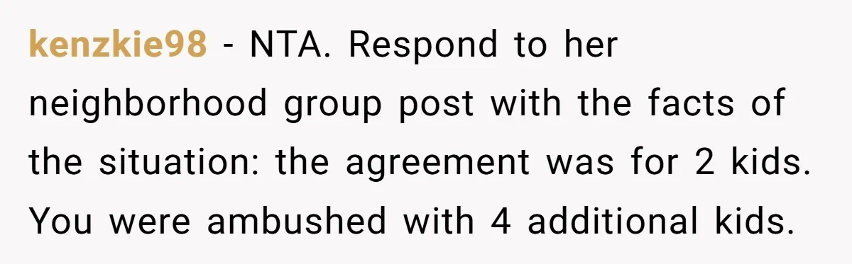 kenzkie98 - NTA. Respond to her neighborhood group post with the facts of the situation: the agreement was for 2 kids. You were ambushed with 4 additional kids.