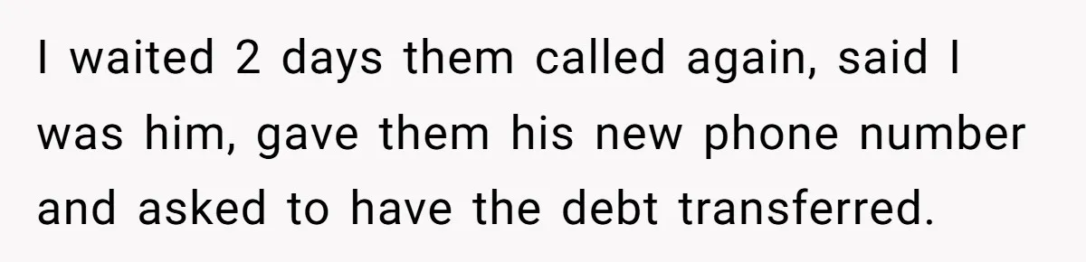 She Did His "Admin" For 17 Years; Her Revenge Came 5 Years After Divorce I waited 2 days them called again, said I was him, gave them his new phone number and asked to have the debt transferred.