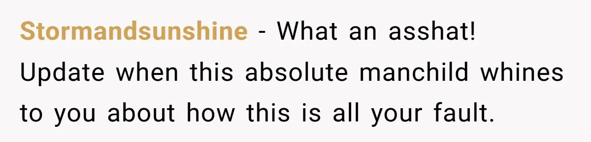 She Did His "Admin" For 17 Years; Her Revenge Came 5 Years After Divorce Stormandsunshine - What an asshat! Update when this absolute manchild whines to you about how this is all your fault.