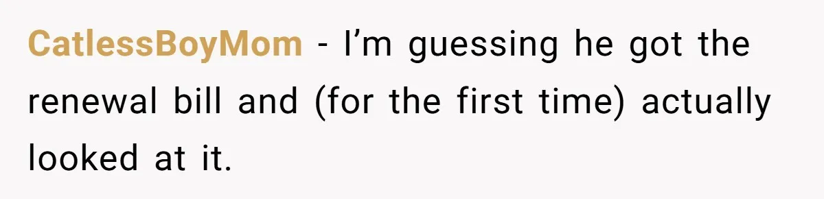 She Did His "Admin" For 17 Years; Her Revenge Came 5 Years After Divorce CatlessBoyMom - I’m guessing he got the renewal bill and (for the first time) actually looked at it.