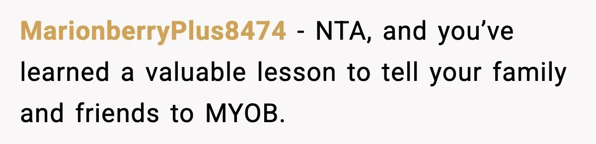 MarionberryPlus8474 − NTA, and you’ve learned a valuable lesson to tell your family and friends to MYOB.