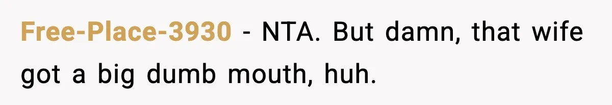 Free-Place-3930 − NTA. But damn, that wife got a big dumb mouth, huh.