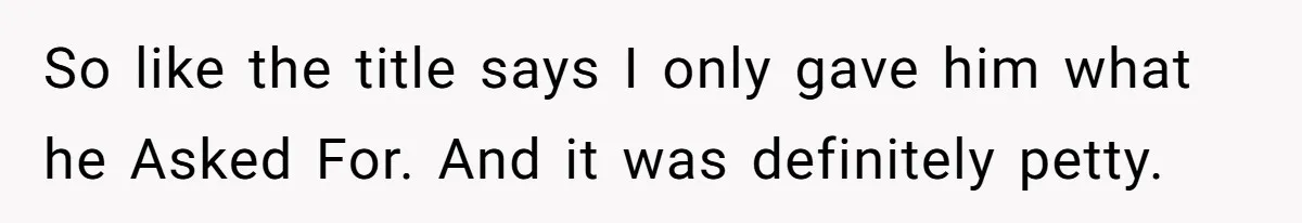 She Did His "Admin" For 17 Years; Her Revenge Came 5 Years After Divorce So like the title says I only gave him what he Asked For. And it was definitely petty.