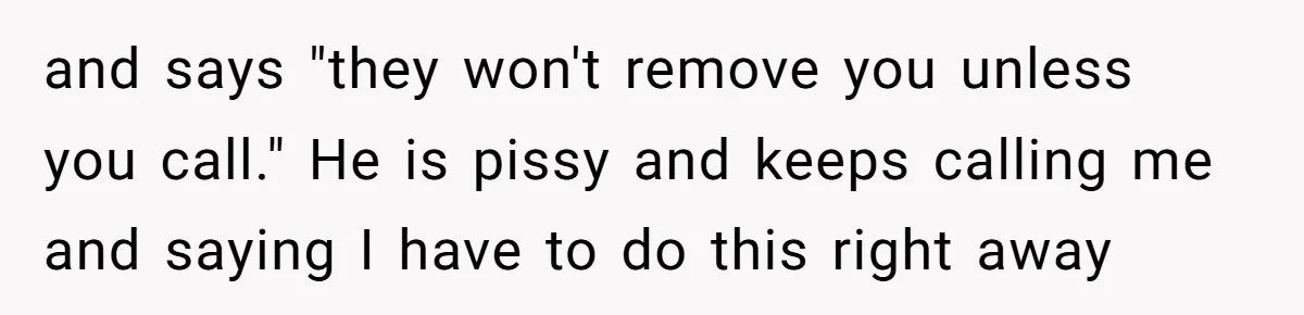 She Did His "Admin" For 17 Years; Her Revenge Came 5 Years After Divorce and says "they won't remove you unless you call." He is pissy and keeps calling me and saying I have to do this right away