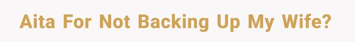 AITA for not backing up my wife?