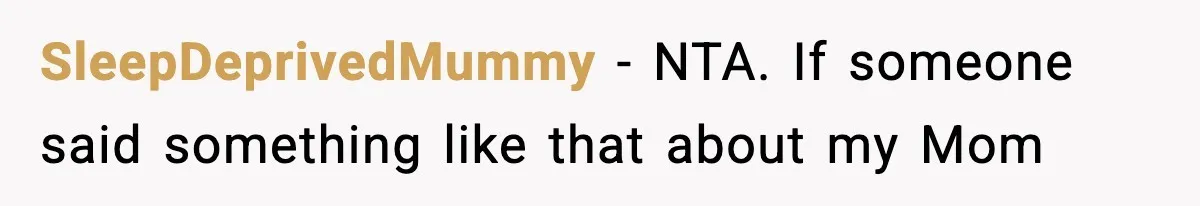 SleepDeprivedMummy − NTA. If someone said something like that about my Mom