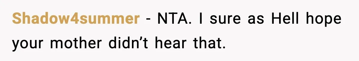 Shadow4summer − NTA. I sure as Hell hope your mother didn’t hear that.