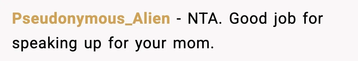 Pseudonymous_Alien − NTA. Good job for speaking up for your mom.