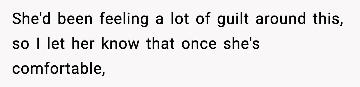She'd been feeling a lot of guilt around this, so I let her know that once she's comfortable,