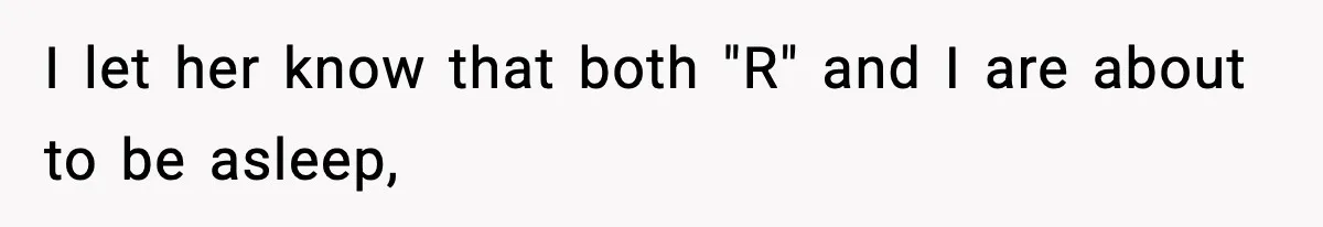 I let her know that both "R" and I are about to be asleep,