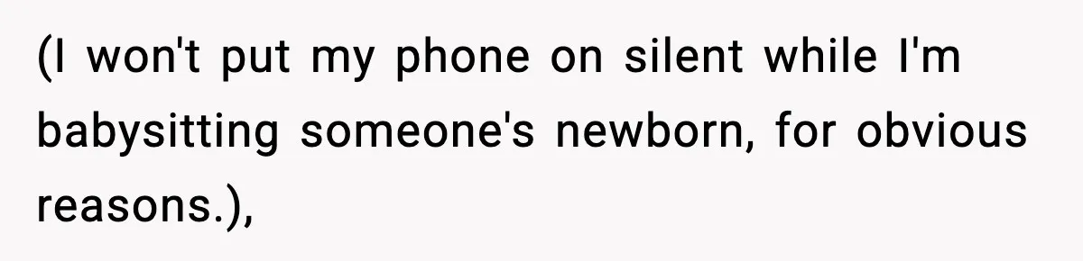 (I won't put my phone on silent while I'm babysitting someone's newborn, for obvious reasons.),