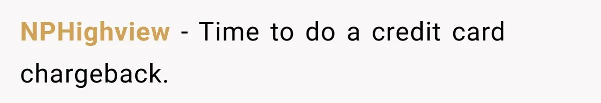 NPHighview - Time to do a credit card chargeback.