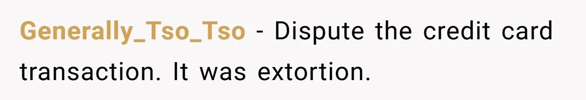 Generally_Tso_Tso - Dispute the credit card transaction. It was extortion.