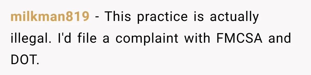 milkman819 - This practice is actually illegal. I'd file a complaint with FMCSA and DOT.